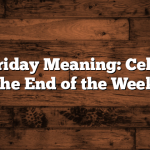 Happy Friday Meaning: Celebrating the End of the Week