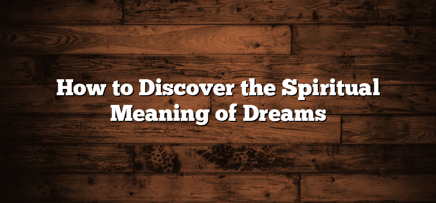 How to Discover the Spiritual Meaning of Dreams