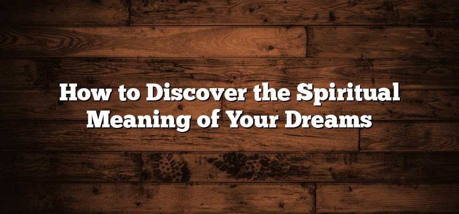 How to Discover the Spiritual Meaning of Your Dreams