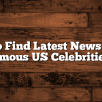 How to Find Latest News About Famous US Celebrities?