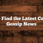 How to Find the Latest Celebrity Gossip News