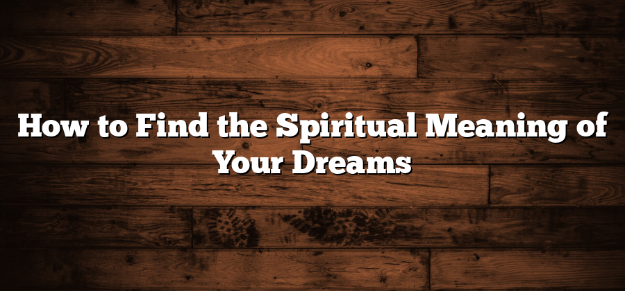 How to Find the Spiritual Meaning of Your Dreams