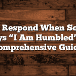 How to Respond When Someone Says “I Am Humbled”: A Comprehensive Guide