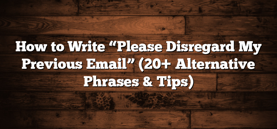 How to Write “Please Disregard My Previous Email” (20+ Alternative Phrases & Tips)