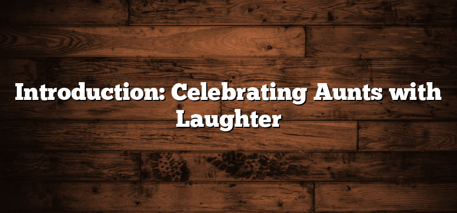 Introduction: Celebrating Aunts with Laughter