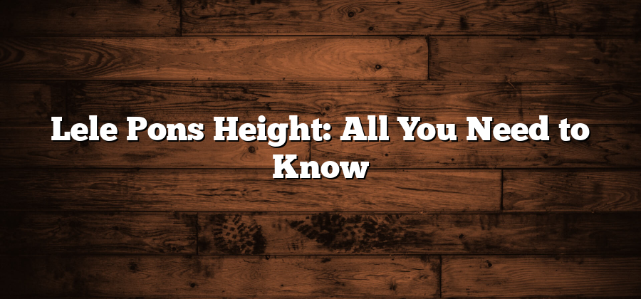 Lele Pons Height: All You Need to Know