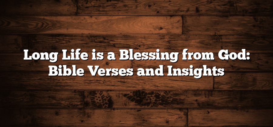 Long Life is a Blessing from God: Bible Verses and Insights