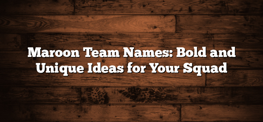 Maroon Team Names: Bold and Unique Ideas for Your Squad