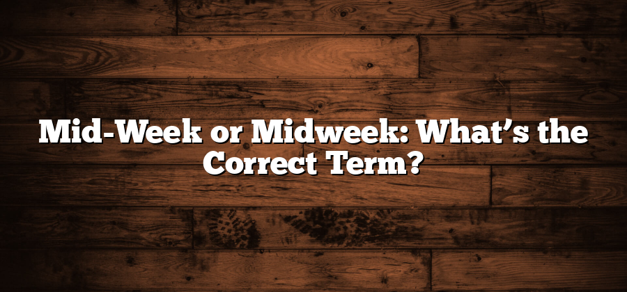 Mid-Week or Midweek: What’s the Correct Term?