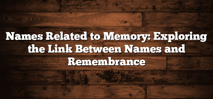 Names Related to Memory: Exploring the Link Between Names and Remembrance