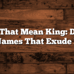 Names That Mean King: Discover Regal Names That Exude Royalty