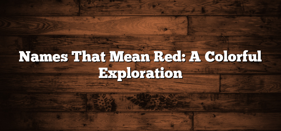 Names That Mean Red: A Colorful Exploration