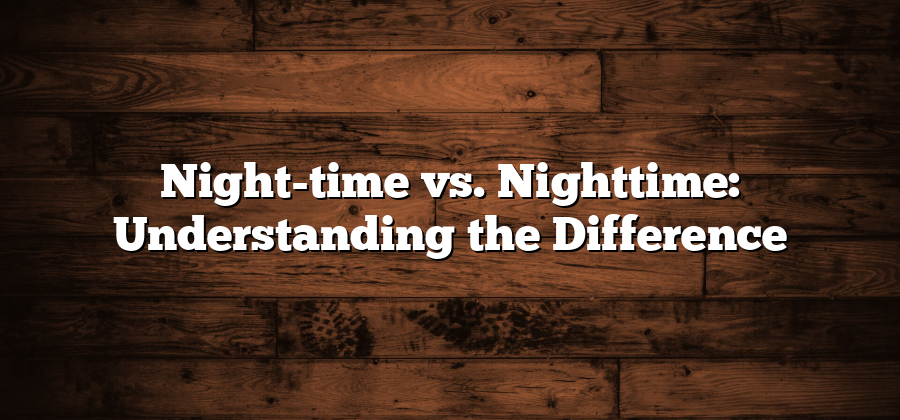 Night-time vs. Nighttime: Understanding the Difference