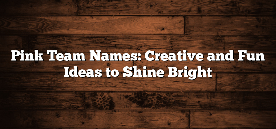 Pink Team Names: Creative and Fun Ideas to Shine Bright