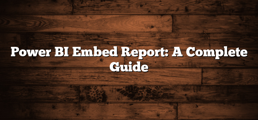 Power BI Embed Report: A Complete Guide