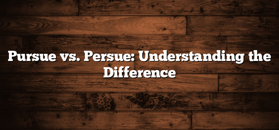 Pursue vs. Persue: Understanding the Difference