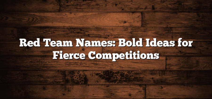 Red Team Names: Bold Ideas for Fierce Competitions