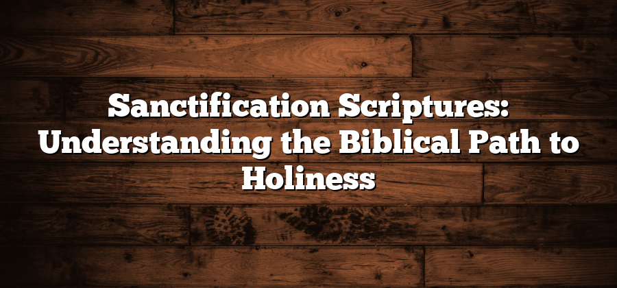 Sanctification Scriptures: Understanding the Biblical Path to Holiness