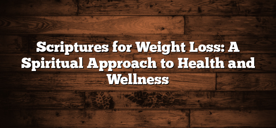 Scriptures for Weight Loss: A Spiritual Approach to Health and Wellness