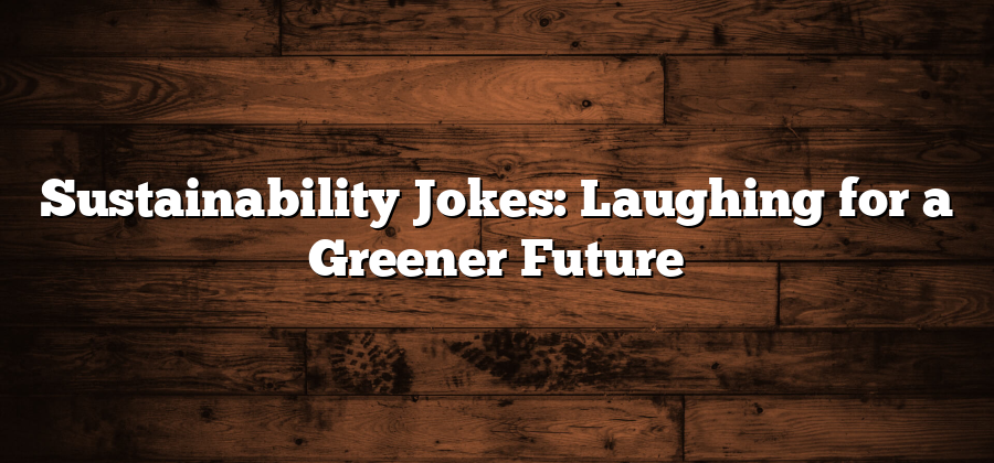 Sustainability Jokes: Laughing for a Greener Future