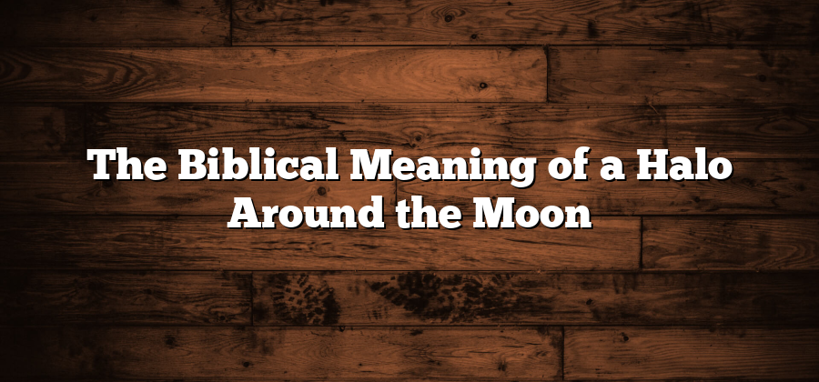 The Biblical Meaning of a Halo Around the Moon