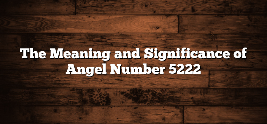 The Meaning and Significance of Angel Number 5222