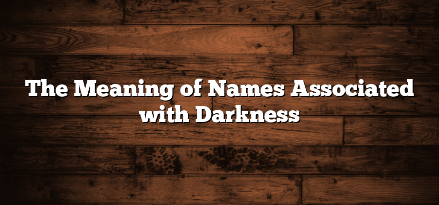 The Meaning of Names Associated with Darkness