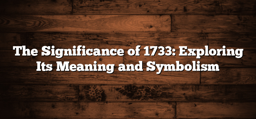 The Significance of 1733: Exploring Its Meaning and Symbolism