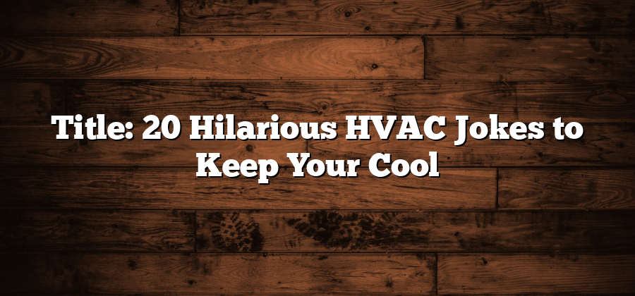 Title: 20 Hilarious HVAC Jokes to Keep Your Cool