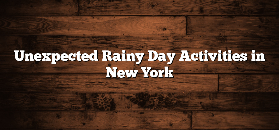 Unexpected Rainy Day Activities in New York