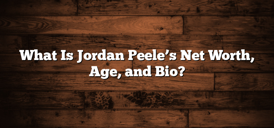 What Is Jordan Peele’s Net Worth, Age, and Bio?