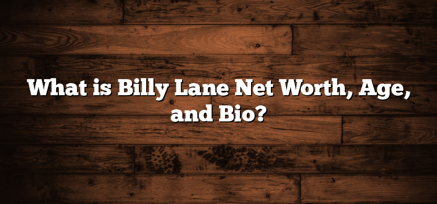 What is Billy Lane Net Worth, Age, and Bio?