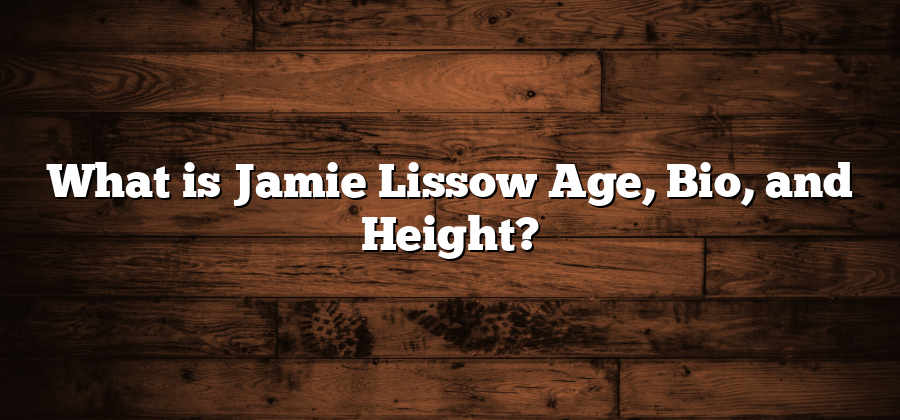 What is Jamie Lissow Age, Bio, and Height?