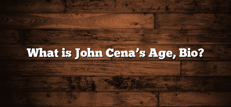 What is John Cena’s Age, Bio?