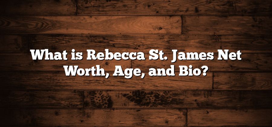 What is Rebecca St. James Net Worth, Age, and Bio?