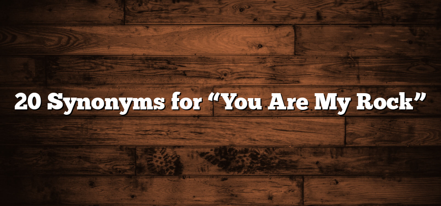 20 Synonyms for “You Are My Rock”