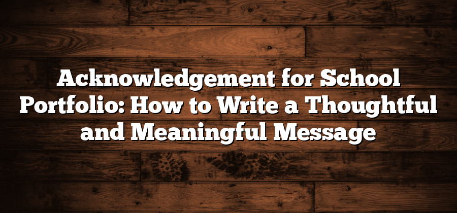 Acknowledgement for School Portfolio: How to Write a Thoughtful and Meaningful Message