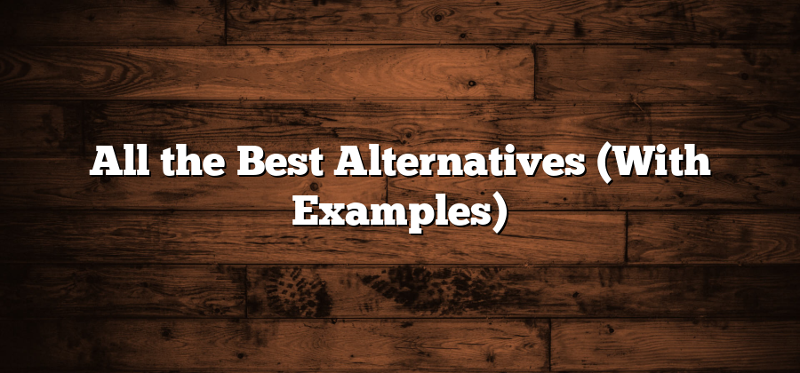 All the Best Alternatives (With Examples)