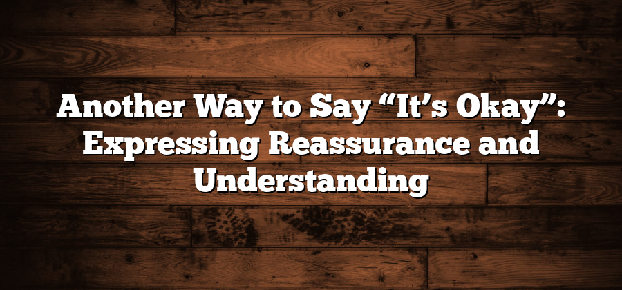 Another Way to Say “It’s Okay”: Expressing Reassurance and Understanding