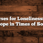 Bible Verses for Loneliness: Comfort and Hope in Times of Solitude