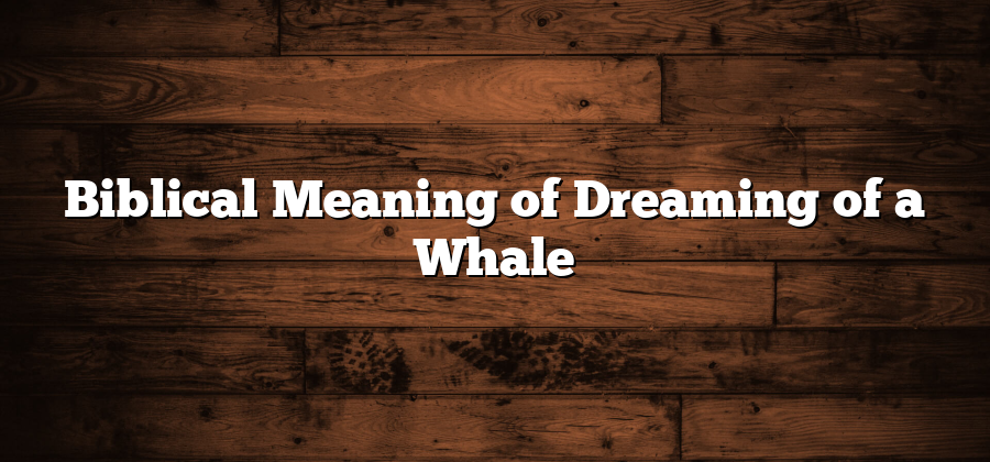 Biblical Meaning of Dreaming of a Whale