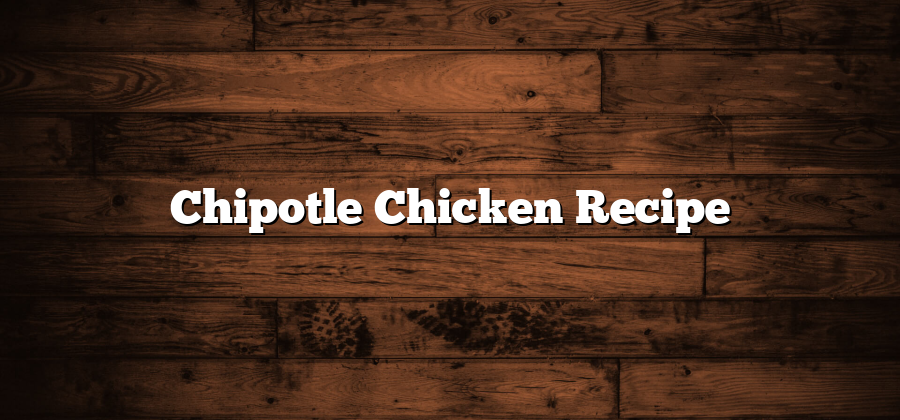 Chipotle Chicken Recipe