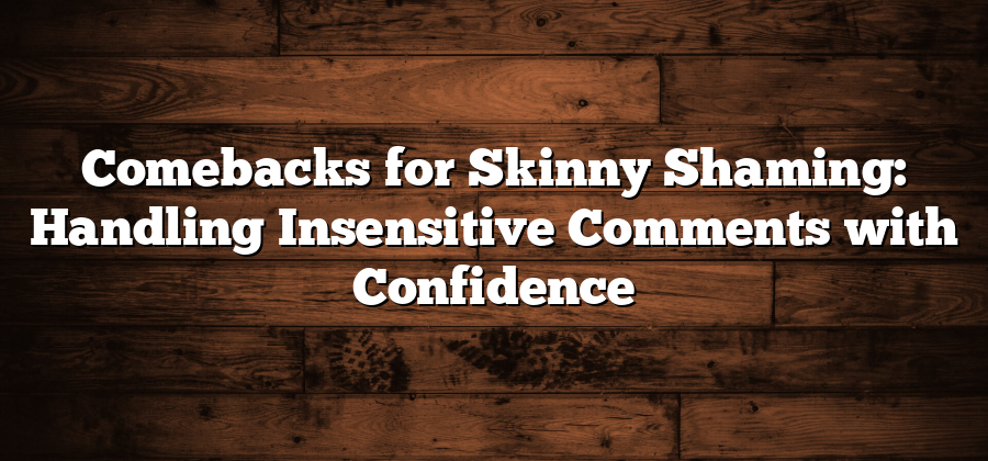 Comebacks for Skinny Shaming: Handling Insensitive Comments with Confidence