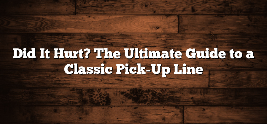 Did It Hurt? The Ultimate Guide to a Classic Pick-Up Line