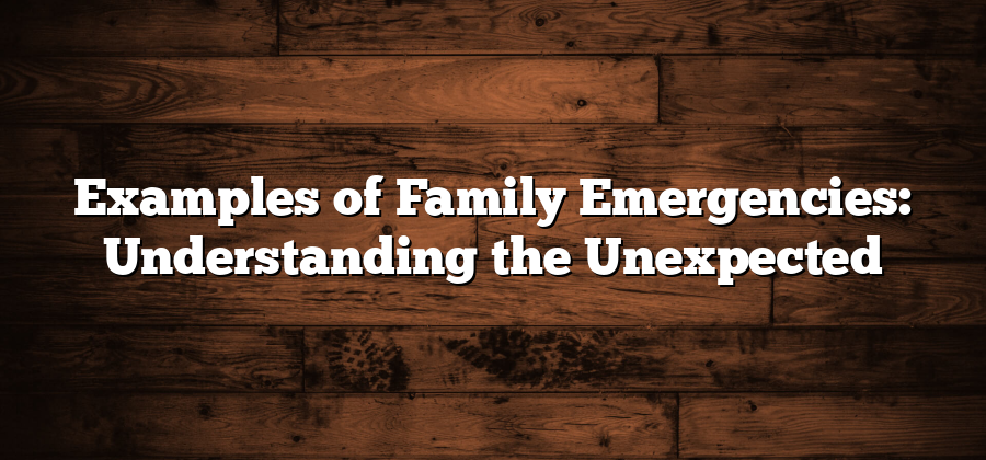 Examples of Family Emergencies: Understanding the Unexpected