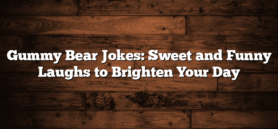 Gummy Bear Jokes: Sweet and Funny Laughs to Brighten Your Day