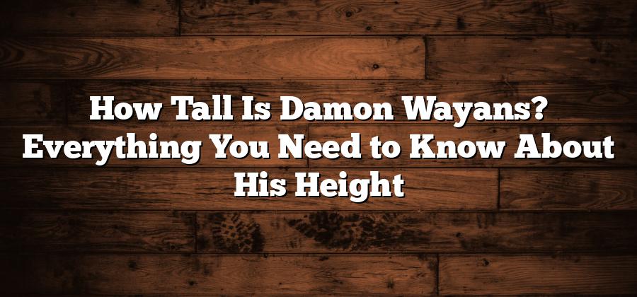 How Tall Is Damon Wayans? Everything You Need to Know About His Height