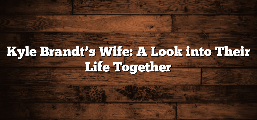 Kyle Brandt’s Wife: A Look into Their Life Together