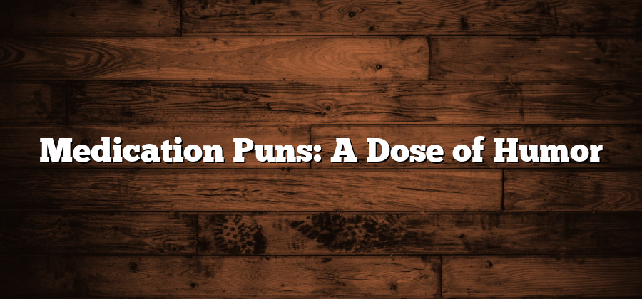 Medication Puns: A Dose of Humor