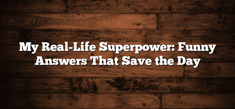 My Real-Life Superpower: Funny Answers That Save the Day